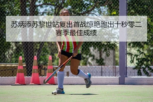 苏炳添苏黎世站复出首战惊艳跑出十秒零二赛季最佳成绩